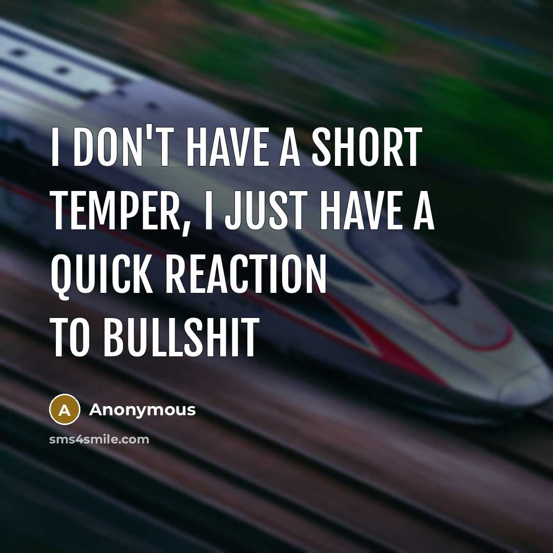 “I don't have a short temper, I just have a quick reaction to bullshit” quote by Anonymous
