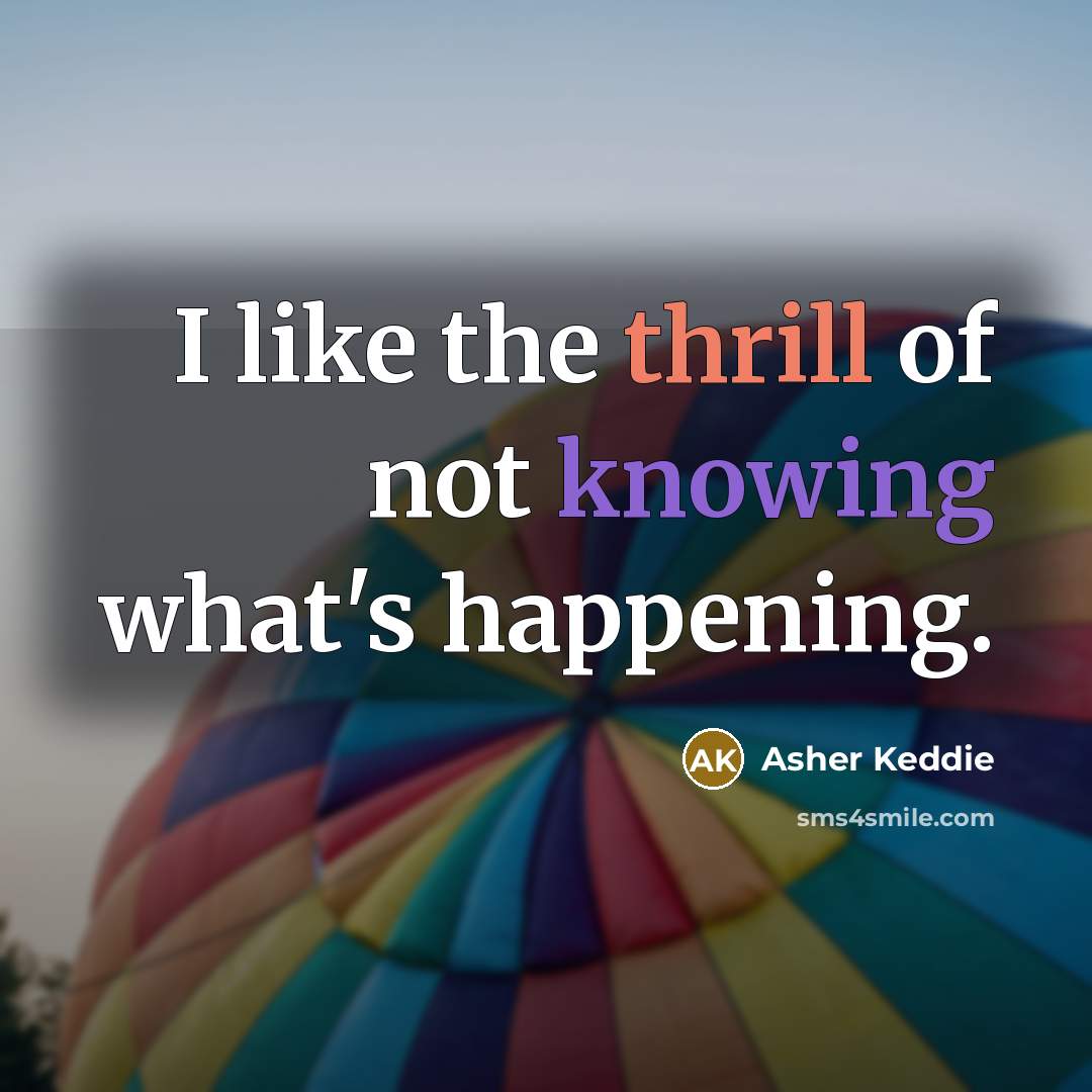 “I like the thrill of not knowing what's happening.” quote by Asher Keddie