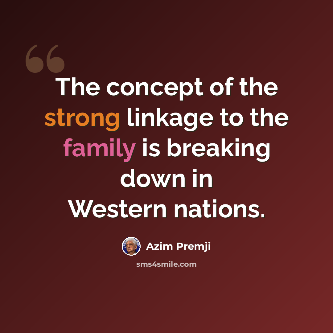 “The concept of the strong linkage to the family is breaking down in Western nations.” quote by Azim Premji
