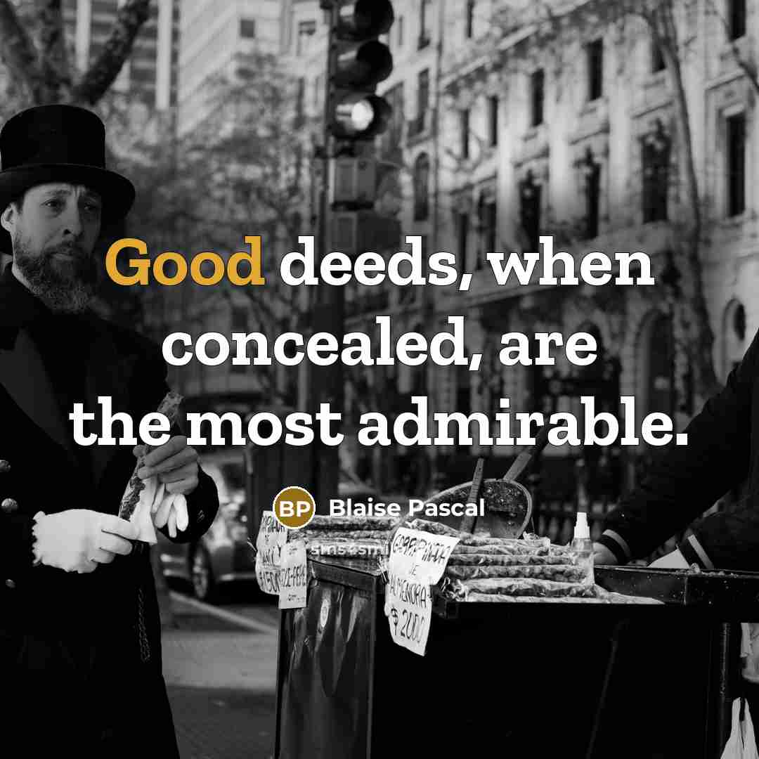“Good deeds, when concealed, are the most admirable.” quote by Blaise Pascal