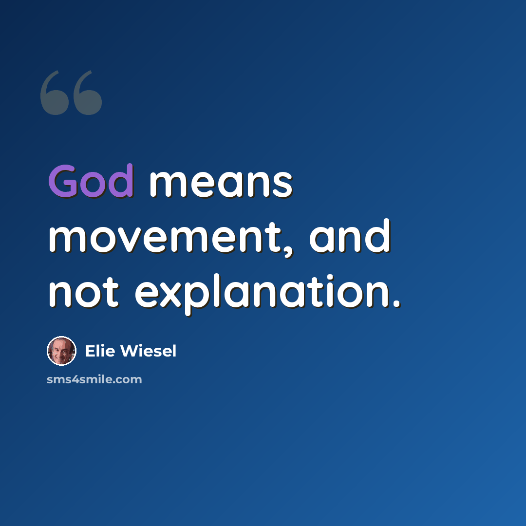 “God means movement, and not explanation.” quote by Elie Wiesel
