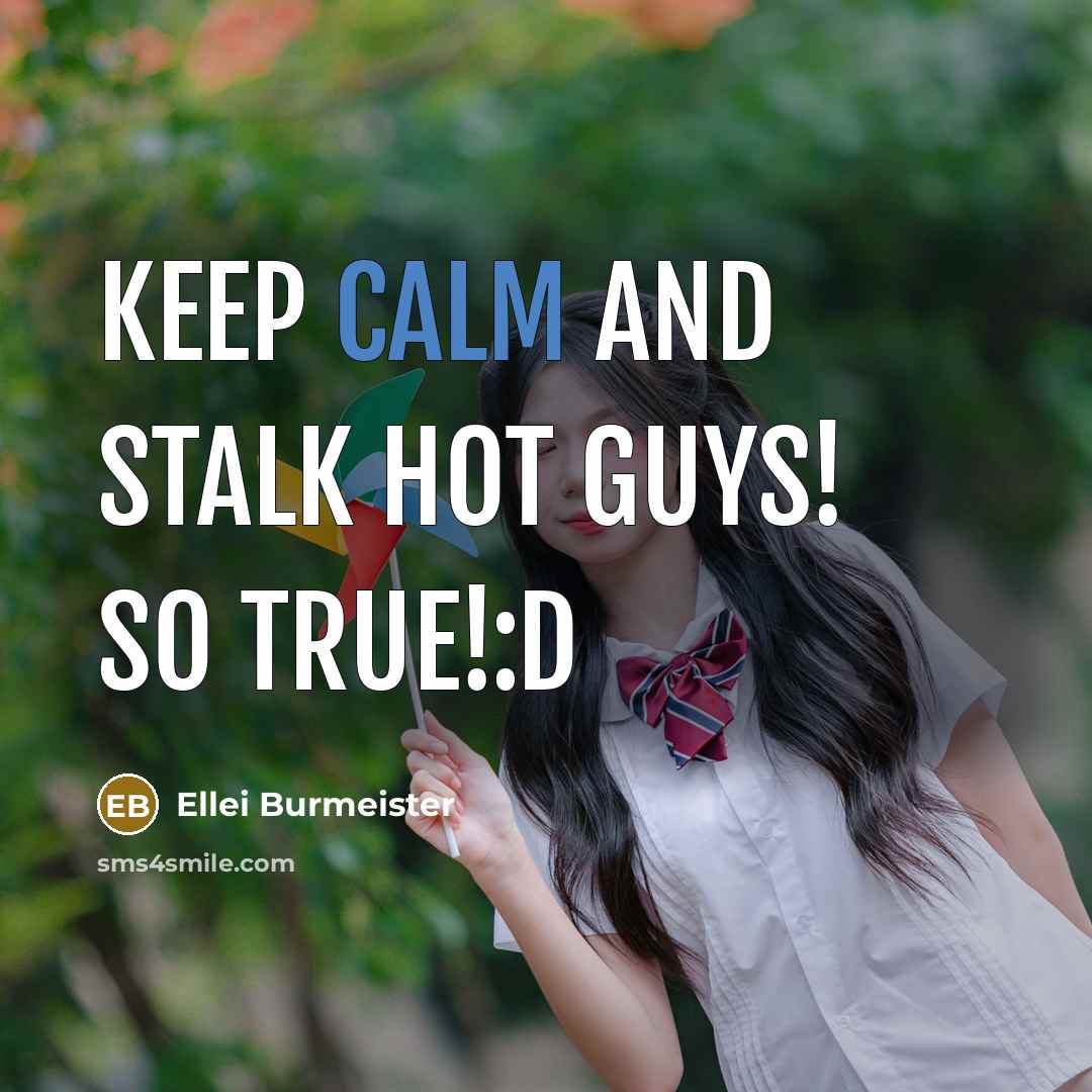 “Keep calm and stalk hot guys! SO TRUE!:D” quote by Ellei Burmeister