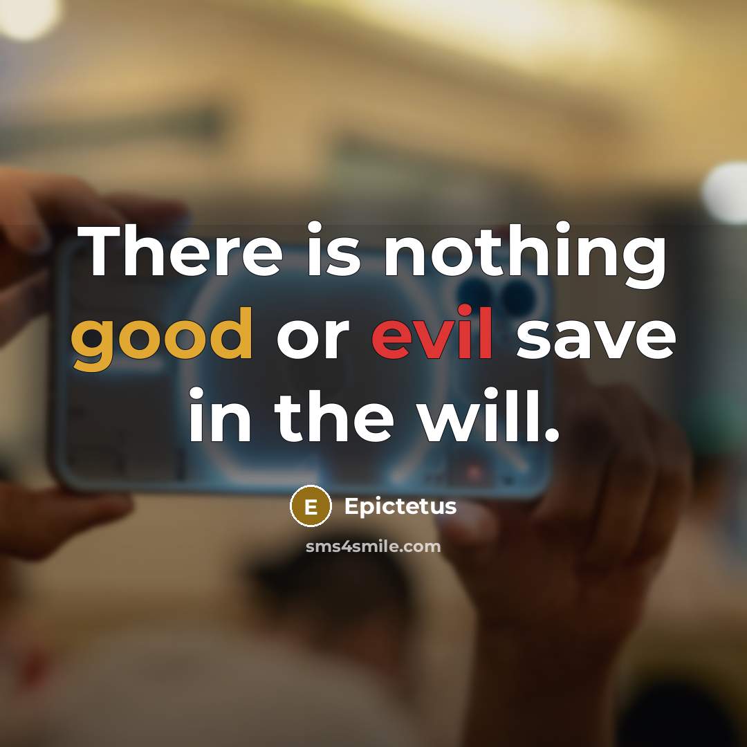“There is nothing good or evil save in the will.” quote by Epictetus