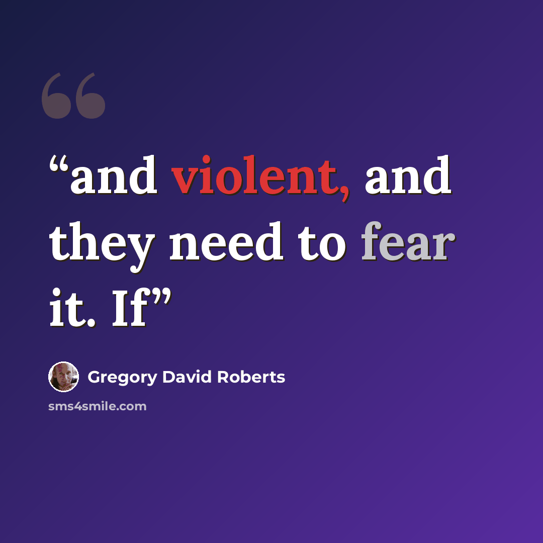 “and violent, and they need to fear it. If” quote by Gregory David Roberts
