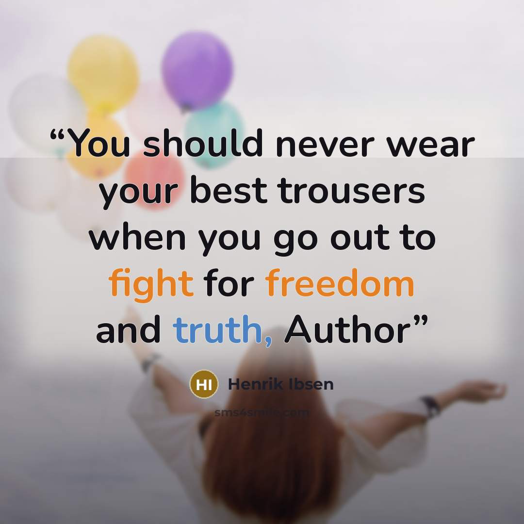 “You should never wear your best trousers when you go out to fight for freedom and truth, Author” quote by Henrik Ibsen