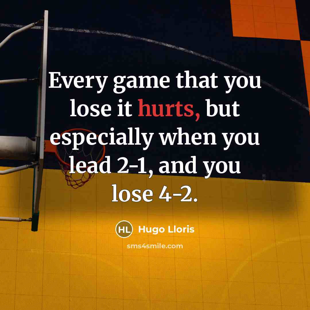 “Every game that you lose it hurts, but especially when you lead 2-1, and you lose 4-2.” quote by Hugo Lloris