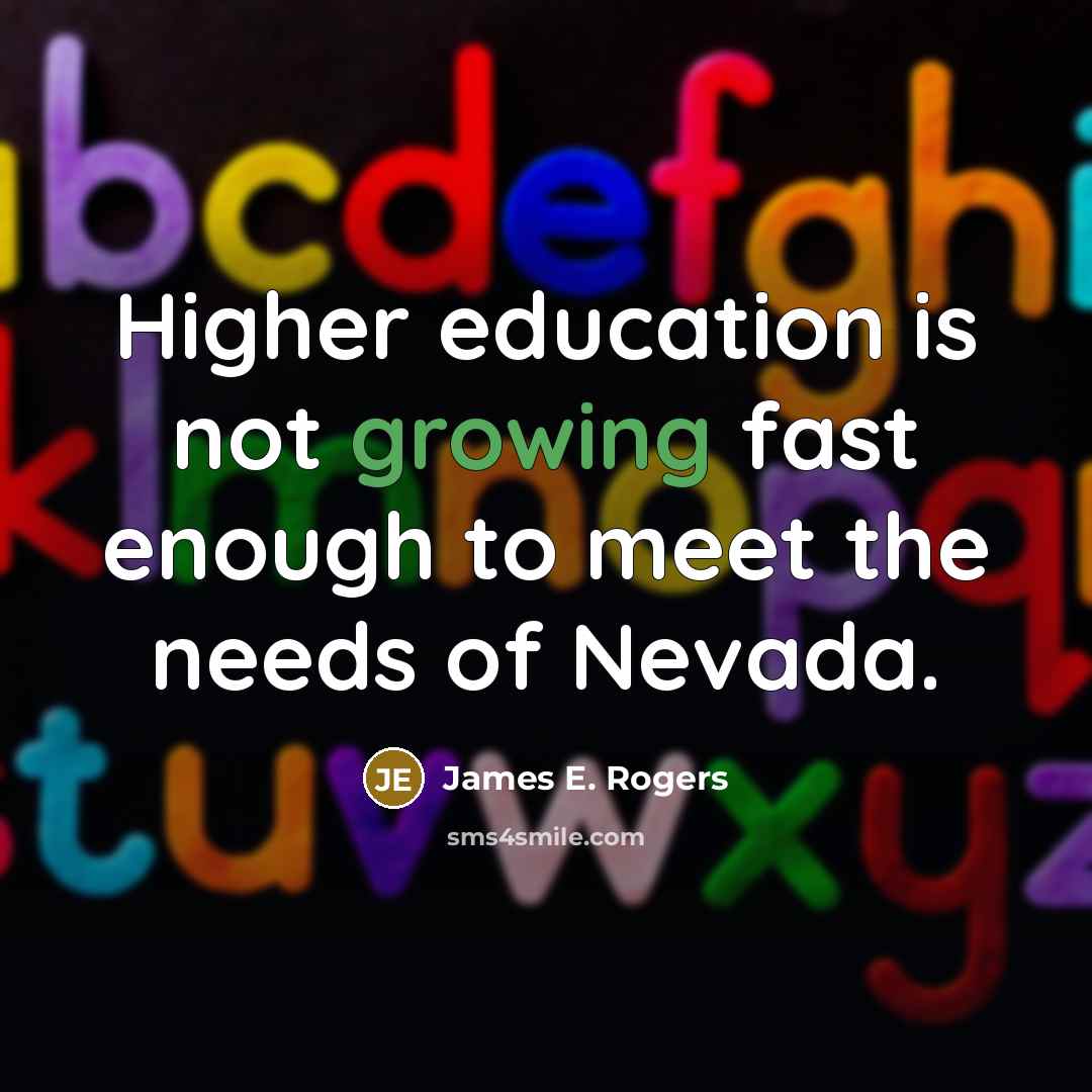 “Higher education is not growing fast enough to meet the needs of Nevada.” quote by James E. Rogers