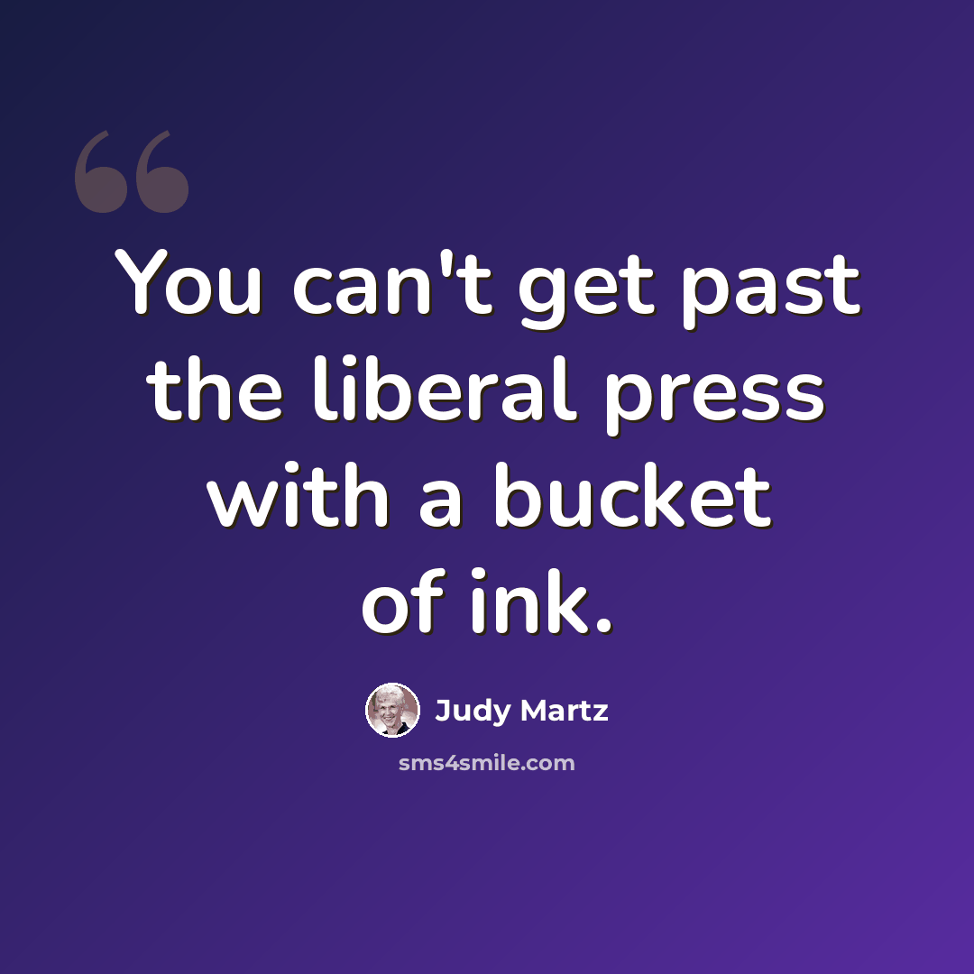 “You can't get past the liberal press with a bucket of ink.” quote by Judy Martz