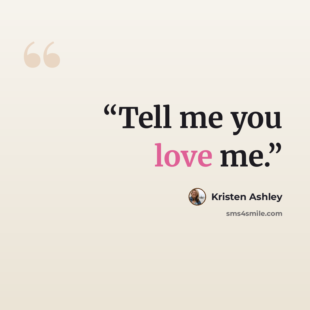“Tell me you love me.” quote by Kristen Ashley