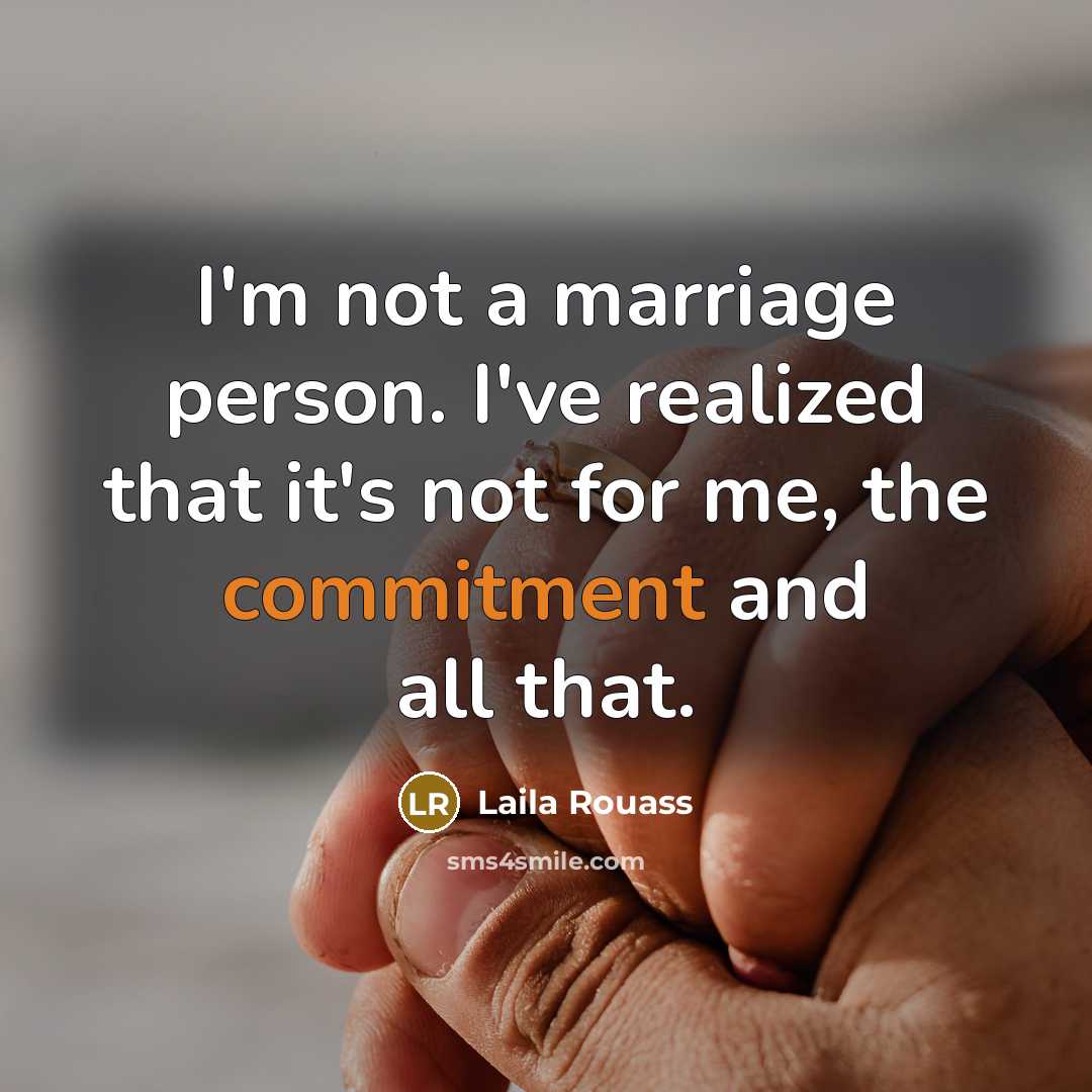 “I'm not a marriage person. I've realized that it's not for me, the commitment and all that.” quote by Laila Rouass