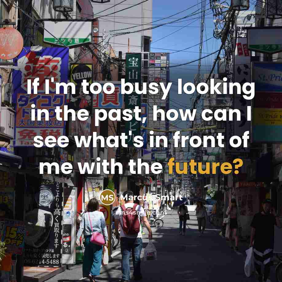 “If I'm too busy looking in the past, how can I see what's in front of me with the future?” quote by Marcus Smart