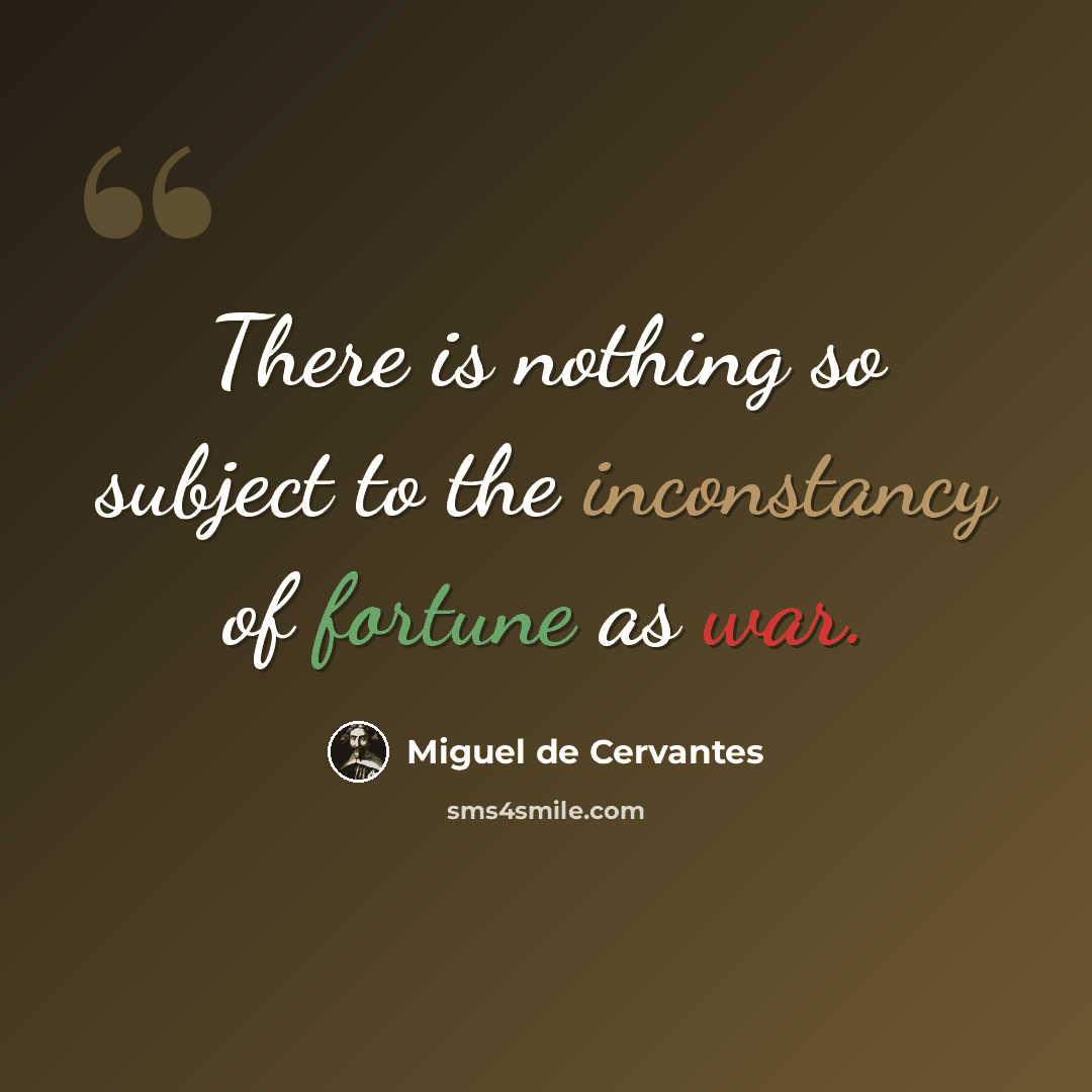 “There is nothing so subject to the inconstancy of fortune as war.” quote by Miguel de Cervantes