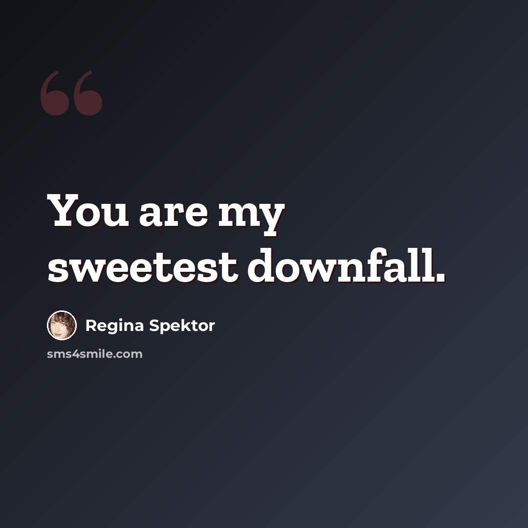 “You are my sweetest downfall.” quote by Regina Spektor