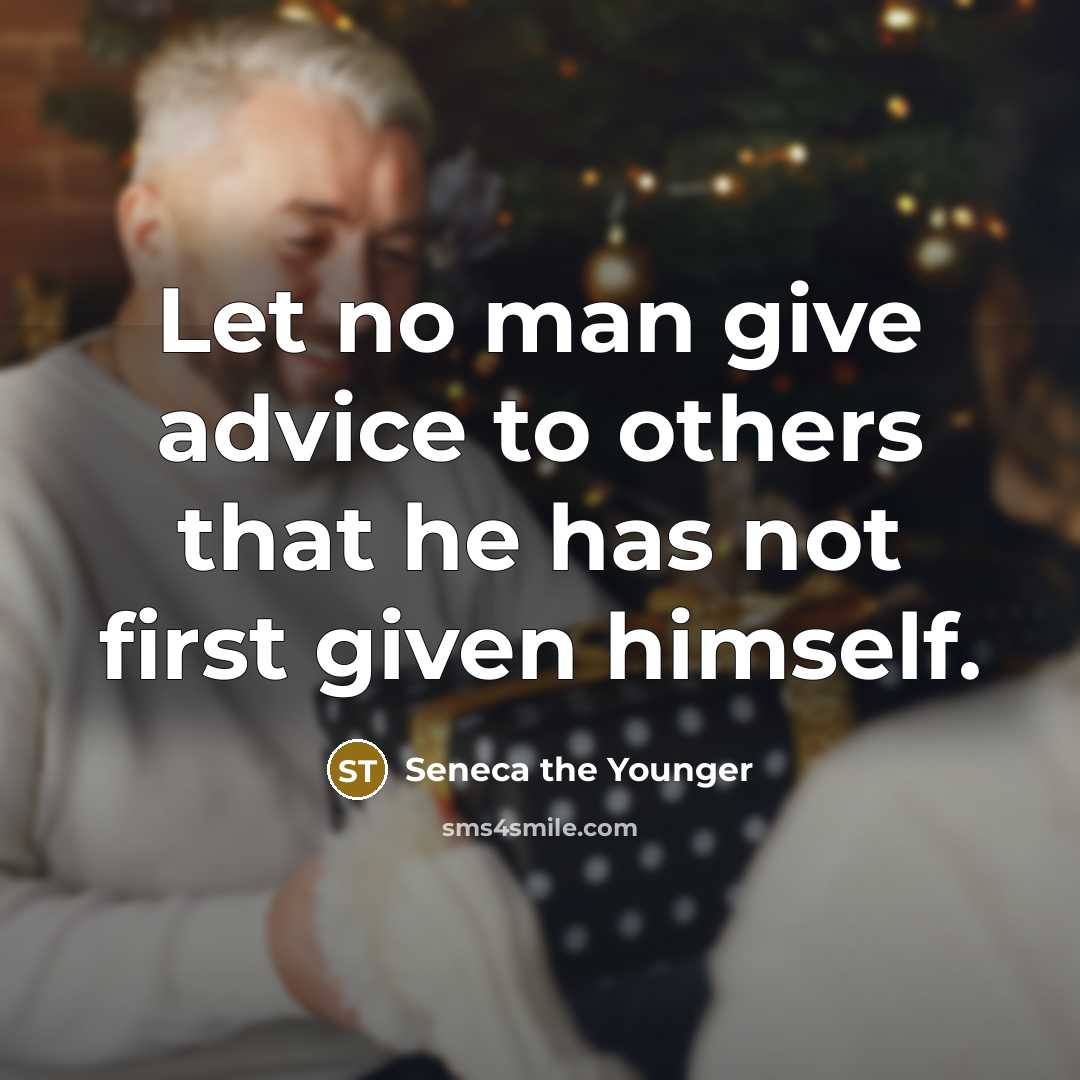 “Let no man give advice to others that he has not first given himself.” quote by Seneca the Younger