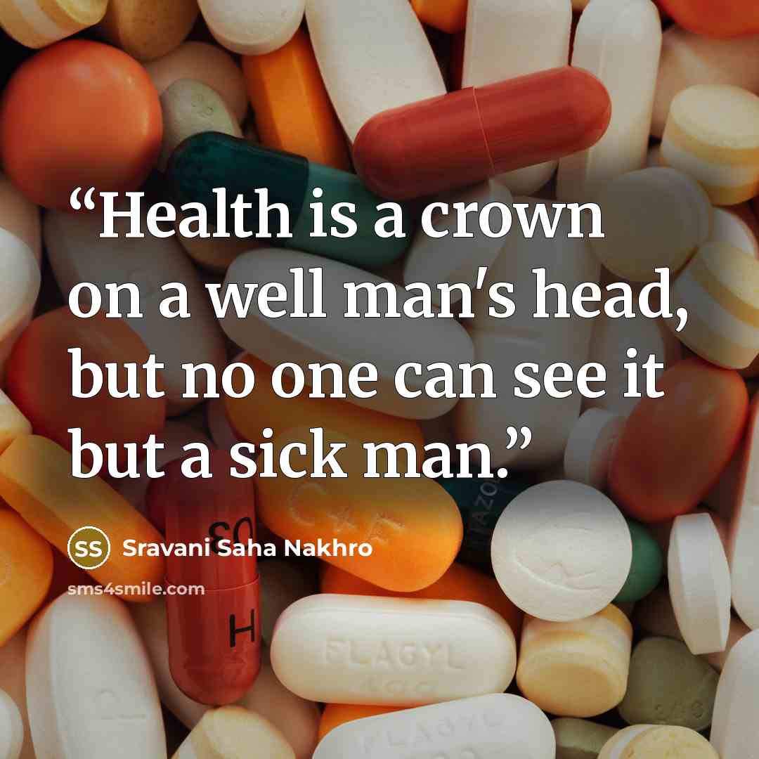 “Health is a crown on a well man's head, but no one can see it but a sick man.” quote by Sravani Saha Nakhro