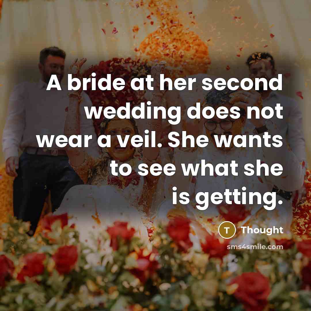 “A bride at her second wedding does not wear a veil. She wants to see what she is getting.” quote by Thought