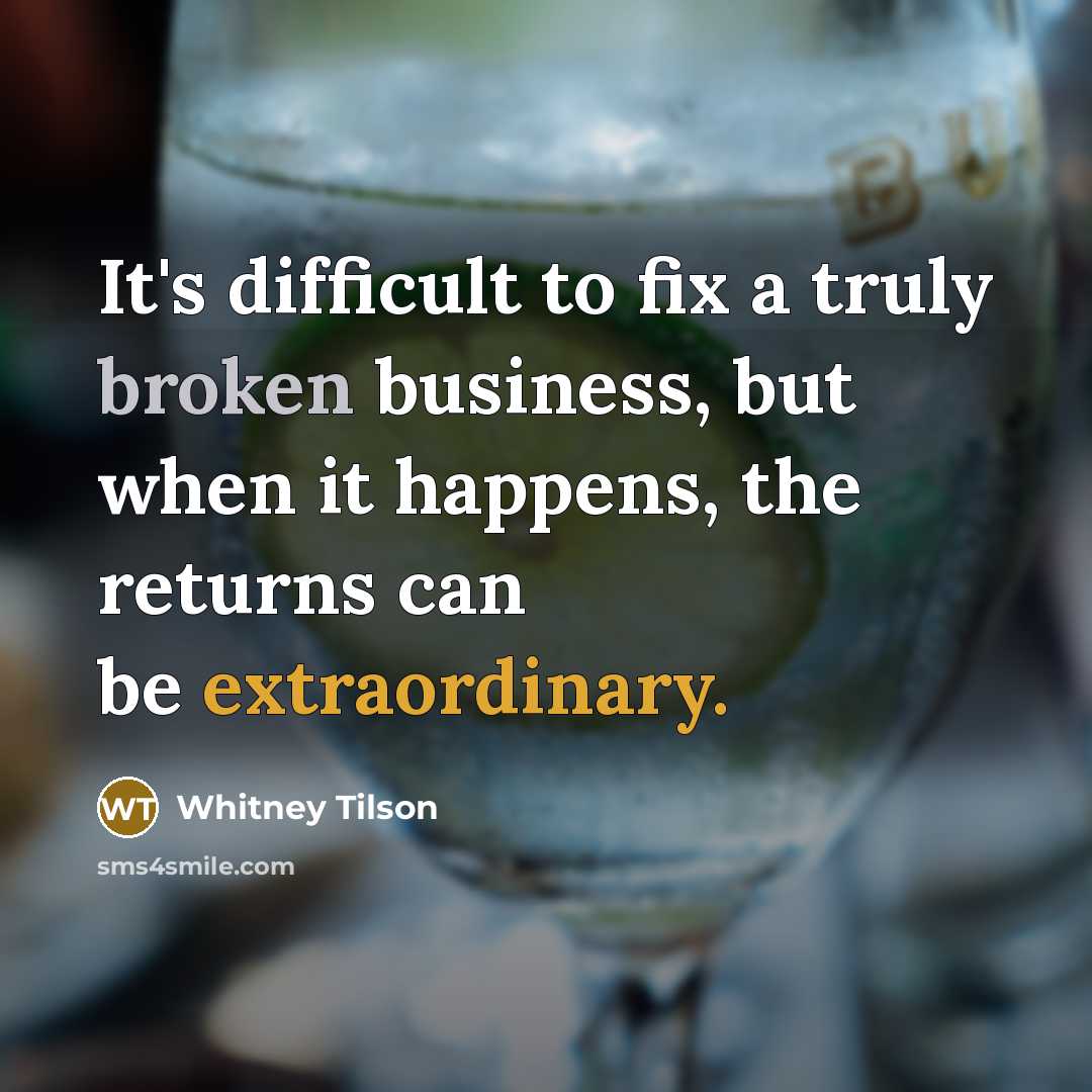 “It's difficult to fix a truly broken business, but when it happens, the returns can be extraordinary.” quote by Whitney Tilson