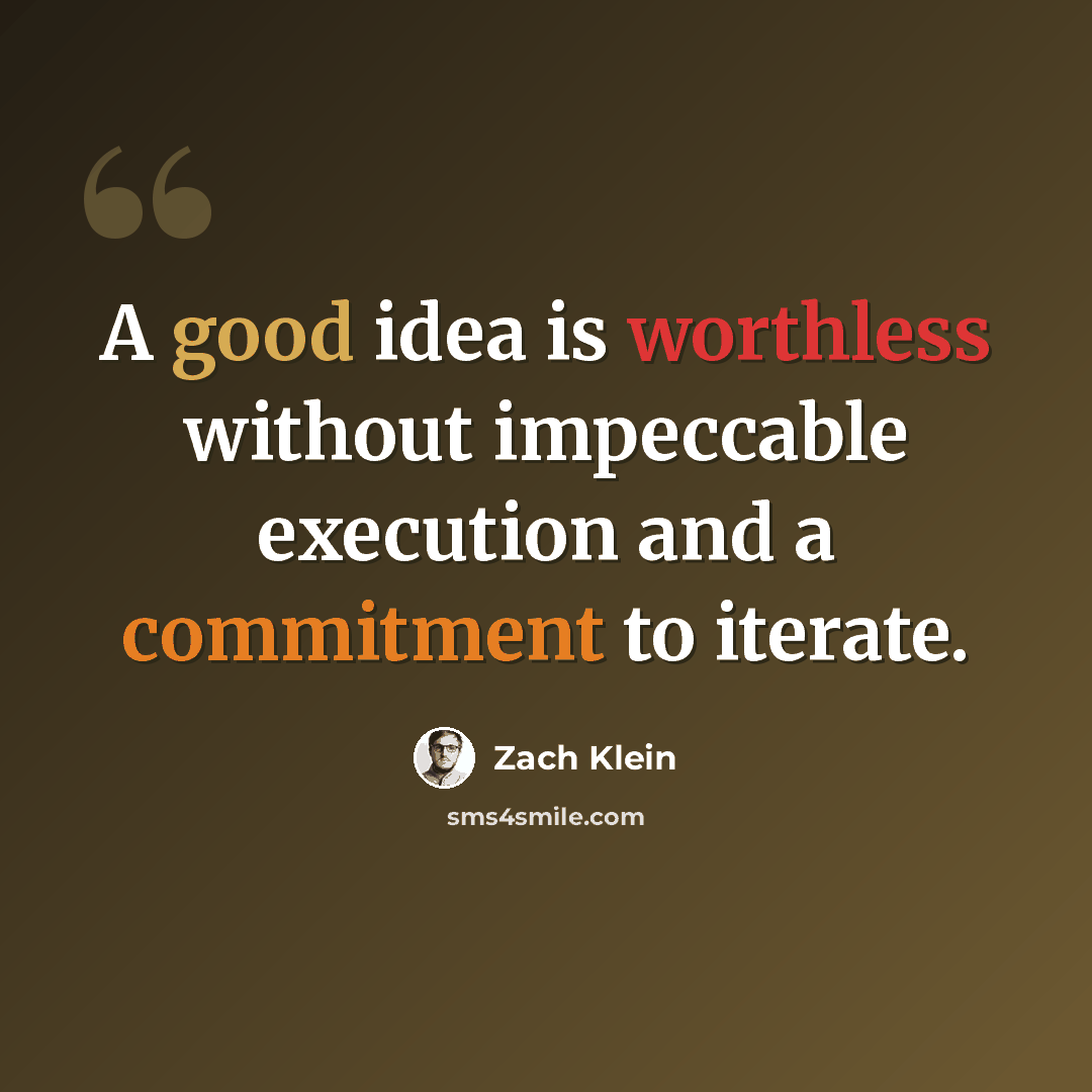 “A good idea is worthless without impeccable execution and a commitment to iterate.” quote by Zach Klein