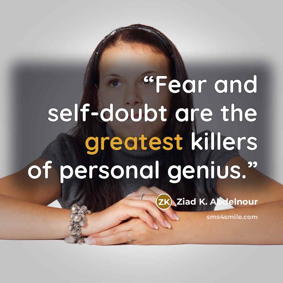 “Fear and self-doubt are the greatest killers of personal genius.” quote by Ziad K. Abdelnour
