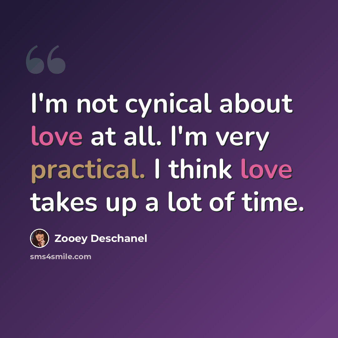 “I'm not cynical about love at all. I'm very practical. I think love takes up a lot of time.” quote by Zooey Deschanel