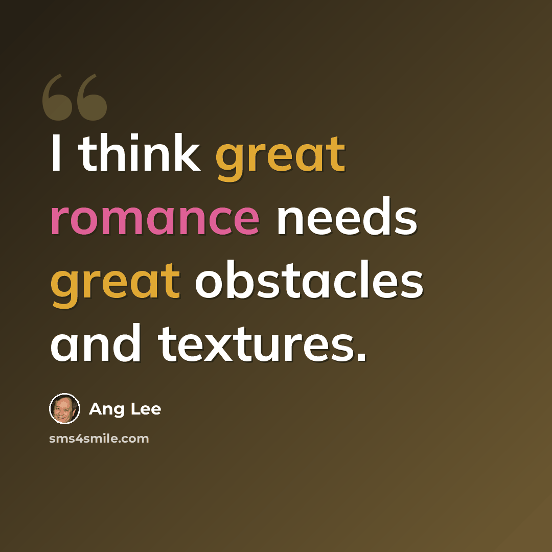 “I think great romance needs great obstacles and textures.” quote by Ang Lee
