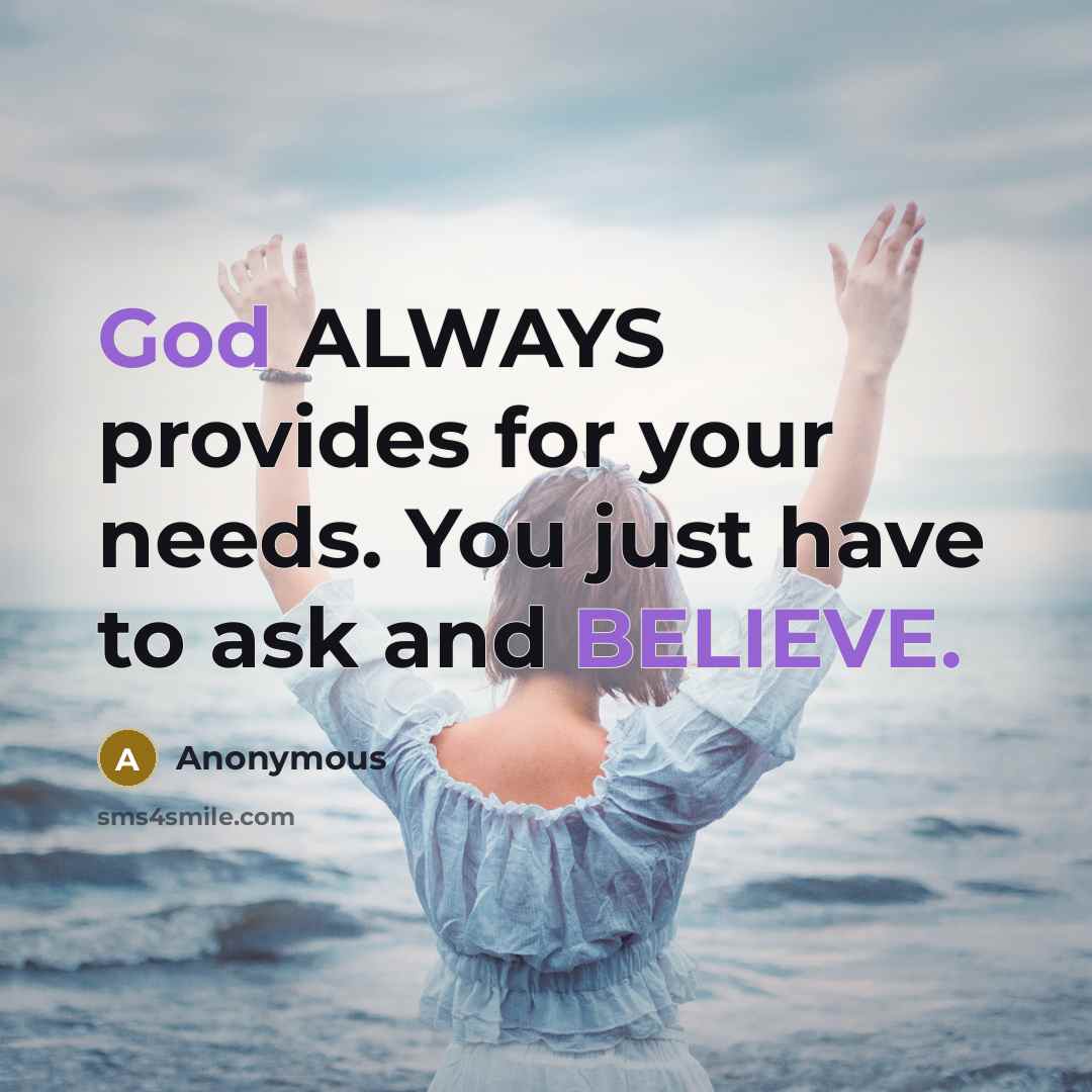 “God ALWAYS provides for your needs. You just have to ask and BELIEVE.” quote by Anonymous