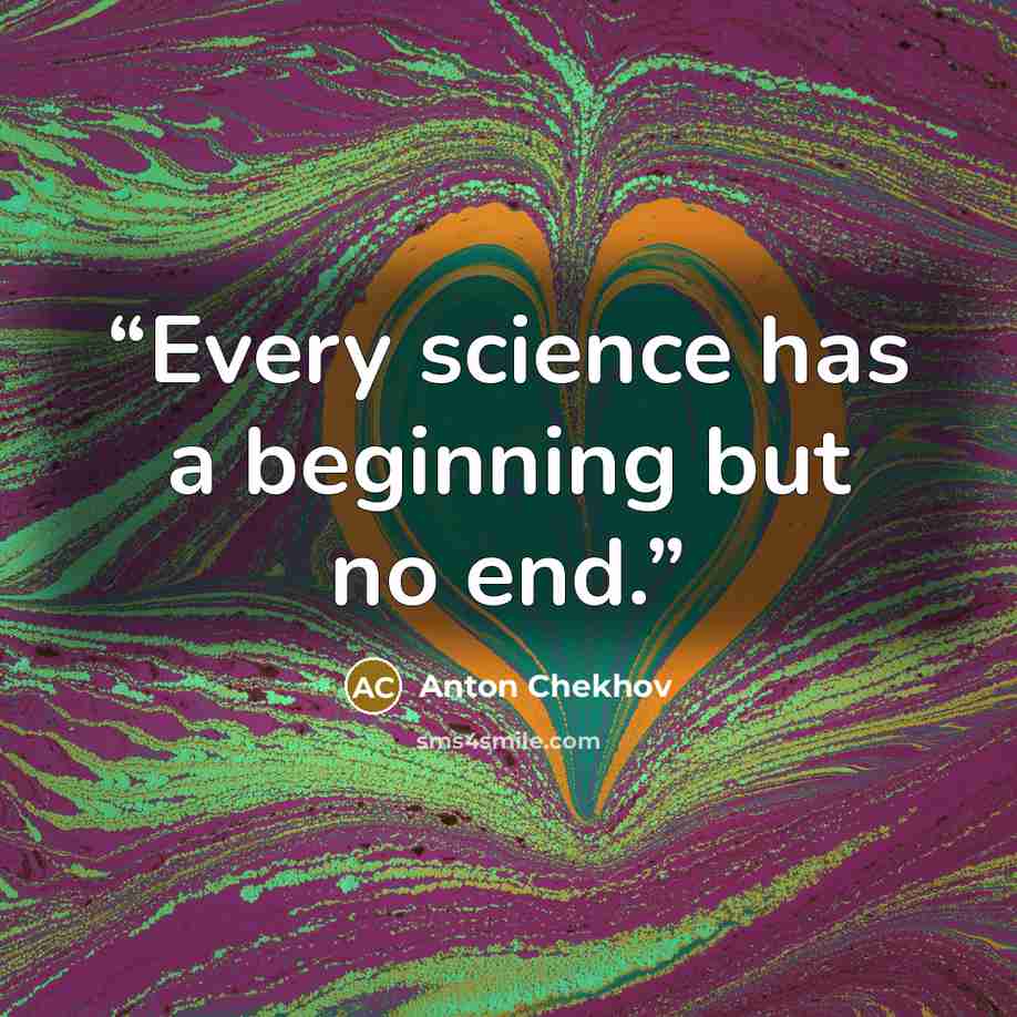 “Every science has a beginning but no end.” quote by Anton Chekhov