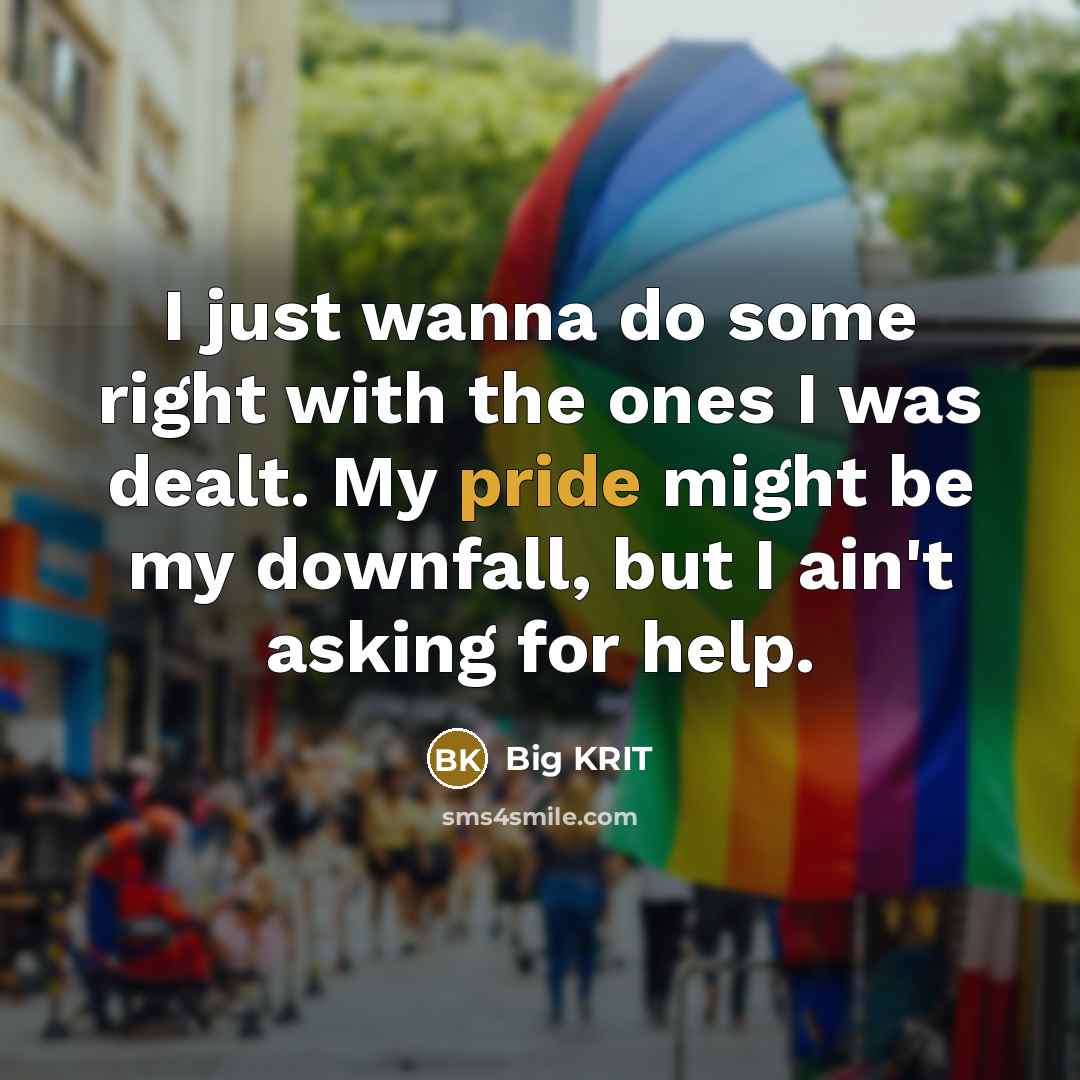 “I just wanna do some right with the ones I was dealt. My pride might be my downfall, but I ain't asking for help.” quote by Big Krit