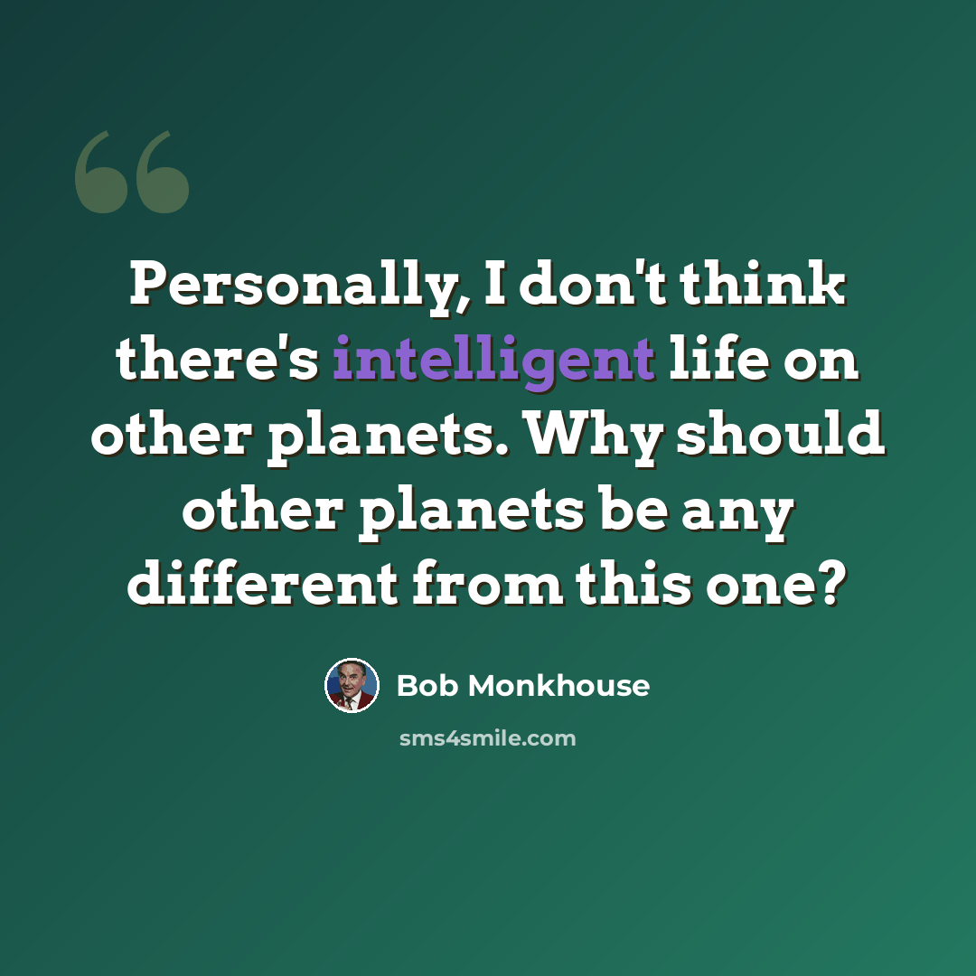 “Personally, I don't think there's intelligent life on other planets. Why should other planets be any different from this one?” quote by Bob Monkhouse