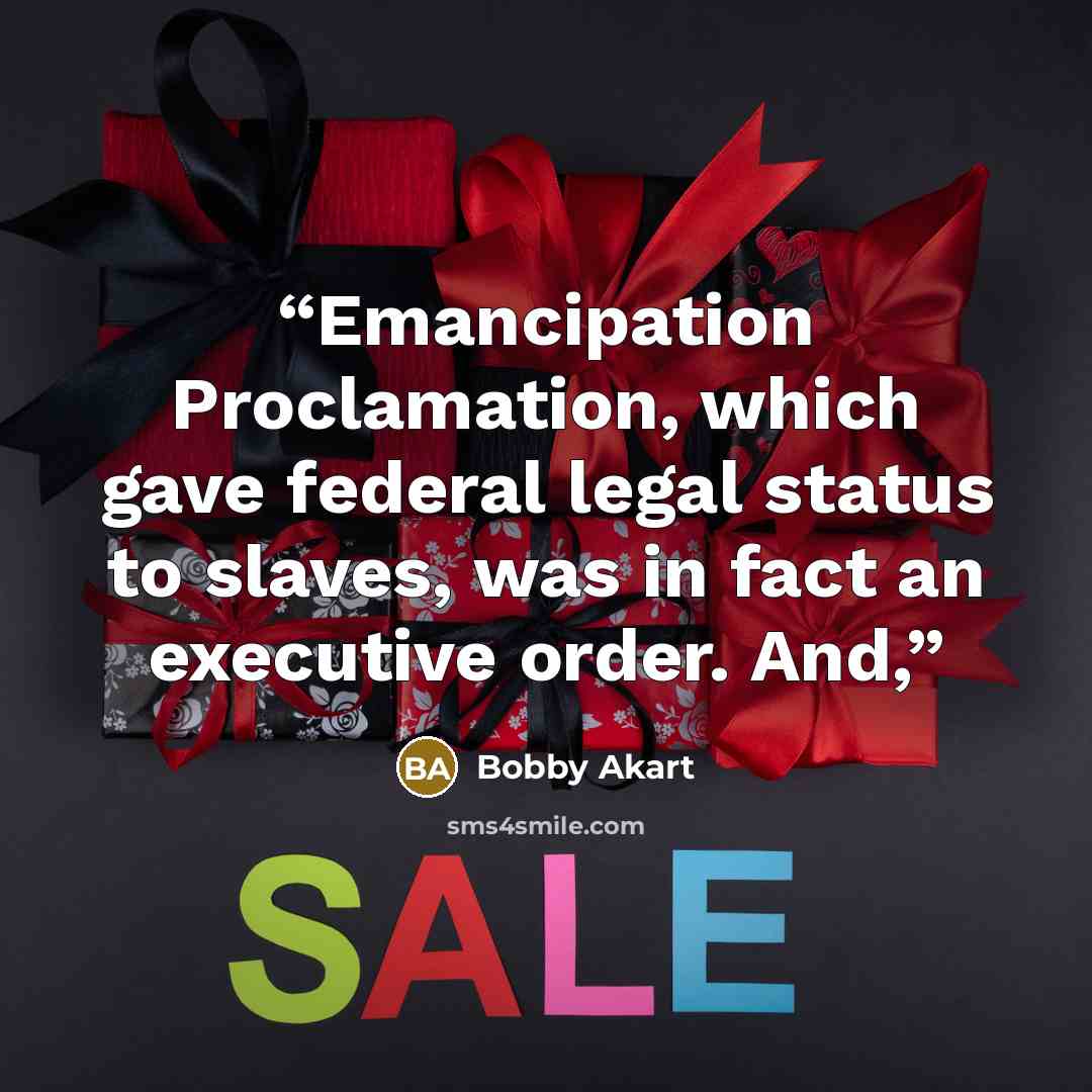“Emancipation Proclamation, which gave federal legal status to slaves, was in fact an executive order. And,” quote by Bobby Akart
