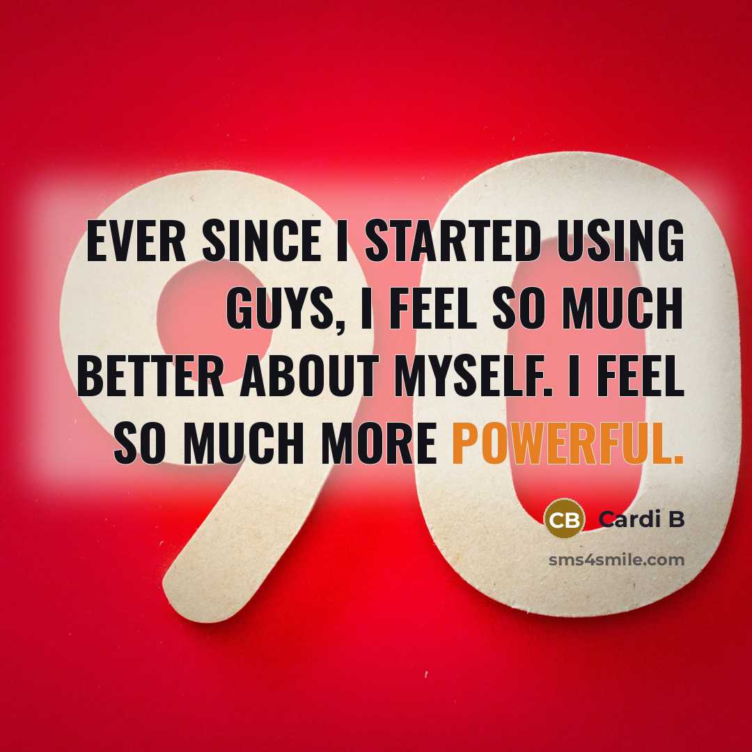 “Ever since I started using guys, I feel so much better about myself. I feel so much more powerful.” quote by Cardi B