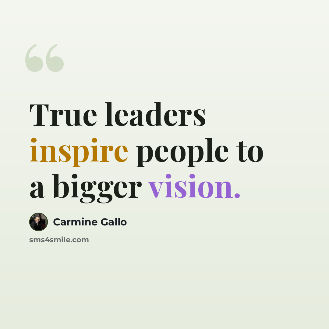 “True leaders inspire people to a bigger vision.” quote by Carmine Gallo