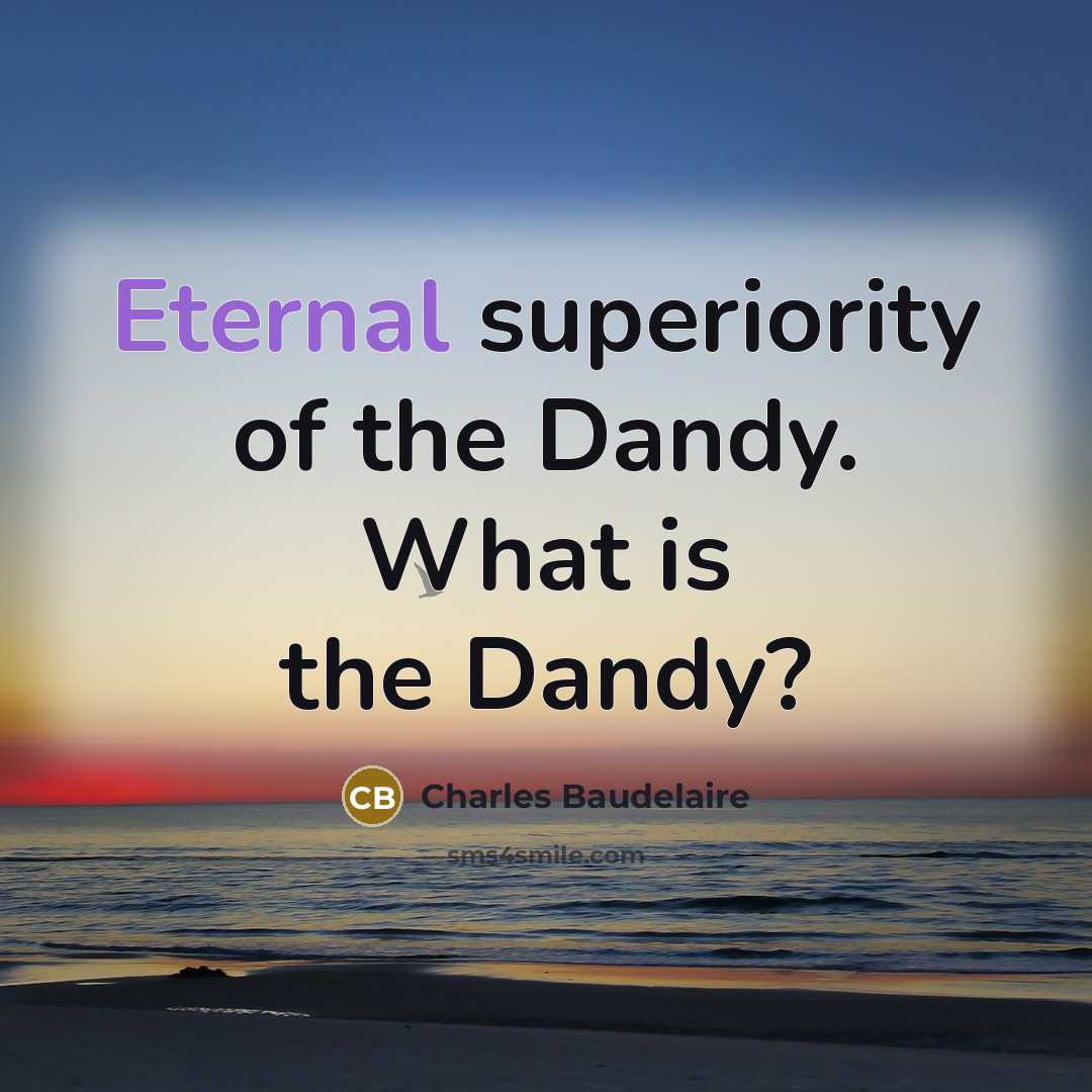 “Eternal superiority of the Dandy. What is the Dandy?” quote by Charles Baudelaire