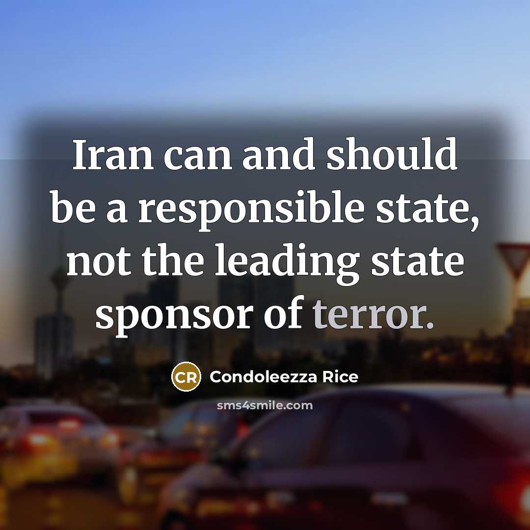 “Iran can and should be a responsible state, not the leading state sponsor of terror.” quote by Condoleezza Rice