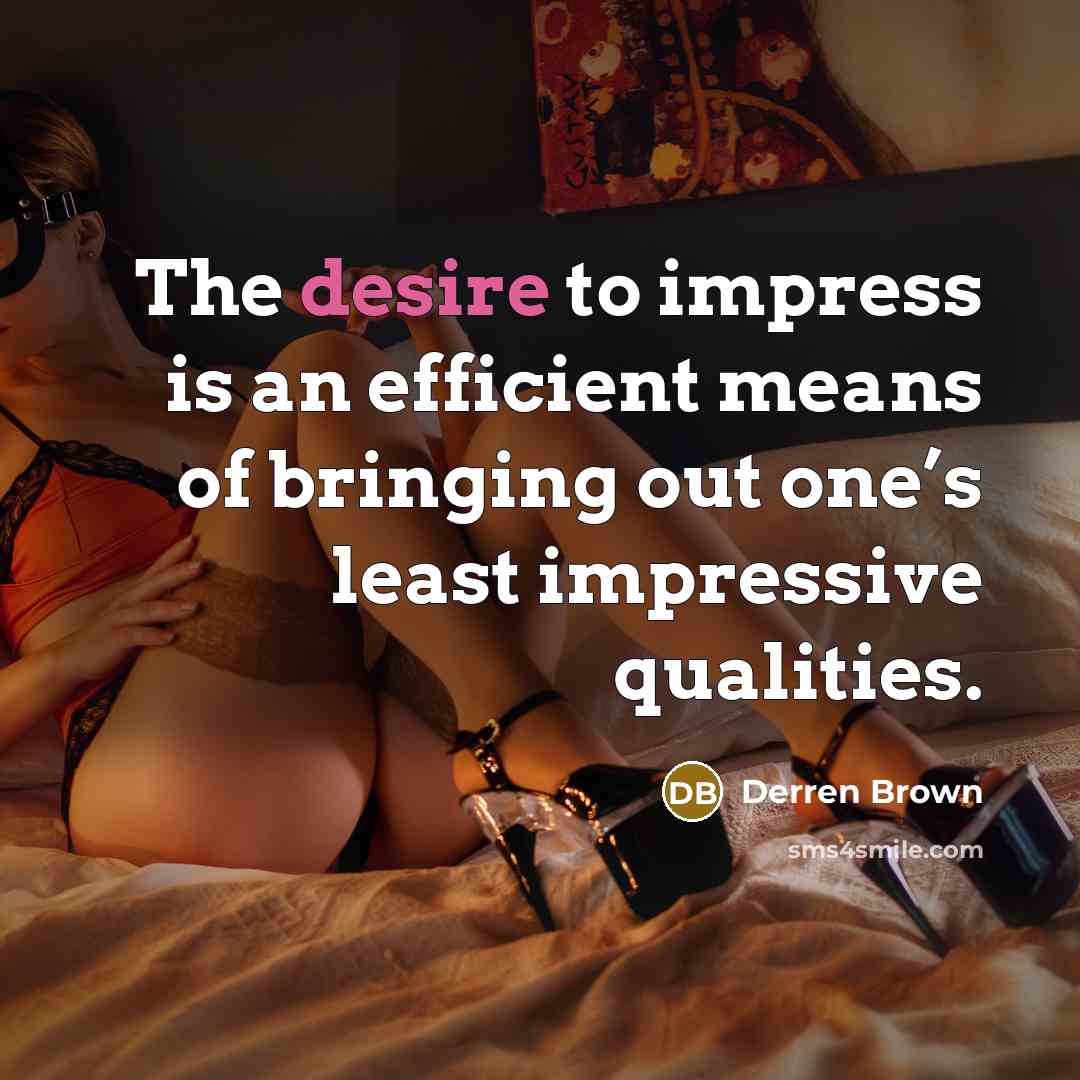 “The desire to impress is an efficient means of bringing out one’s least impressive qualities.” quote by Derren Brown