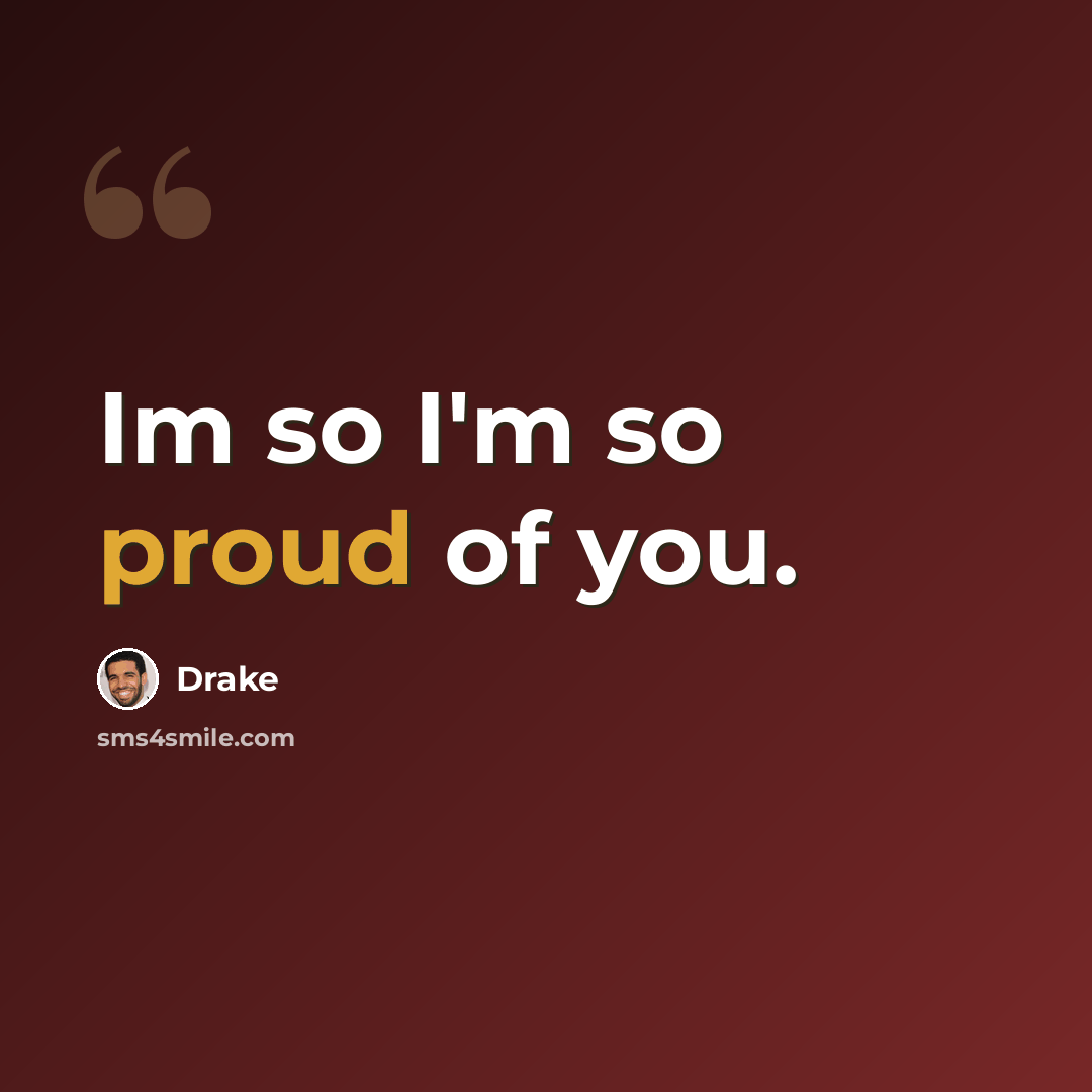 “Im so I'm so proud of you.” quote by Drake