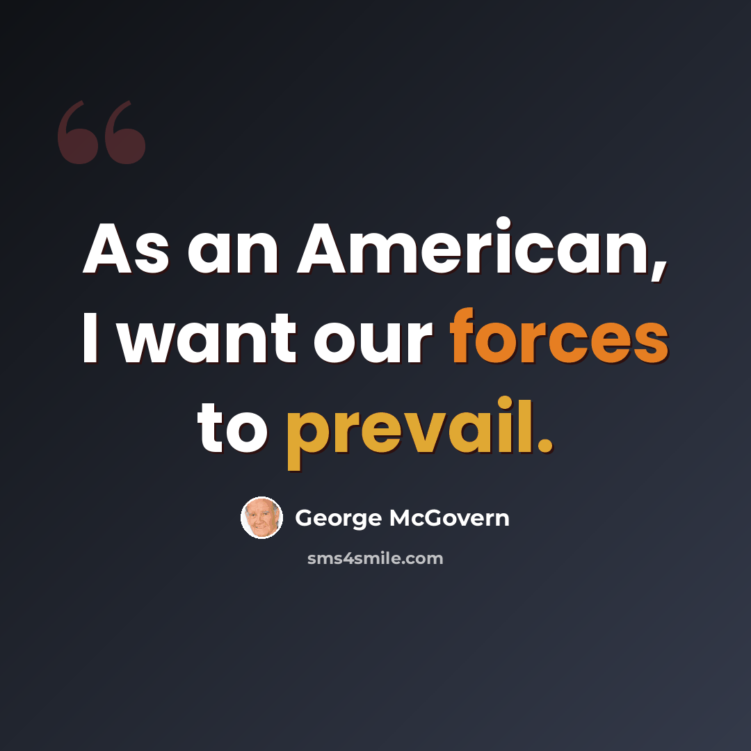 “As an American, I want our forces to prevail.” quote by George McGovern