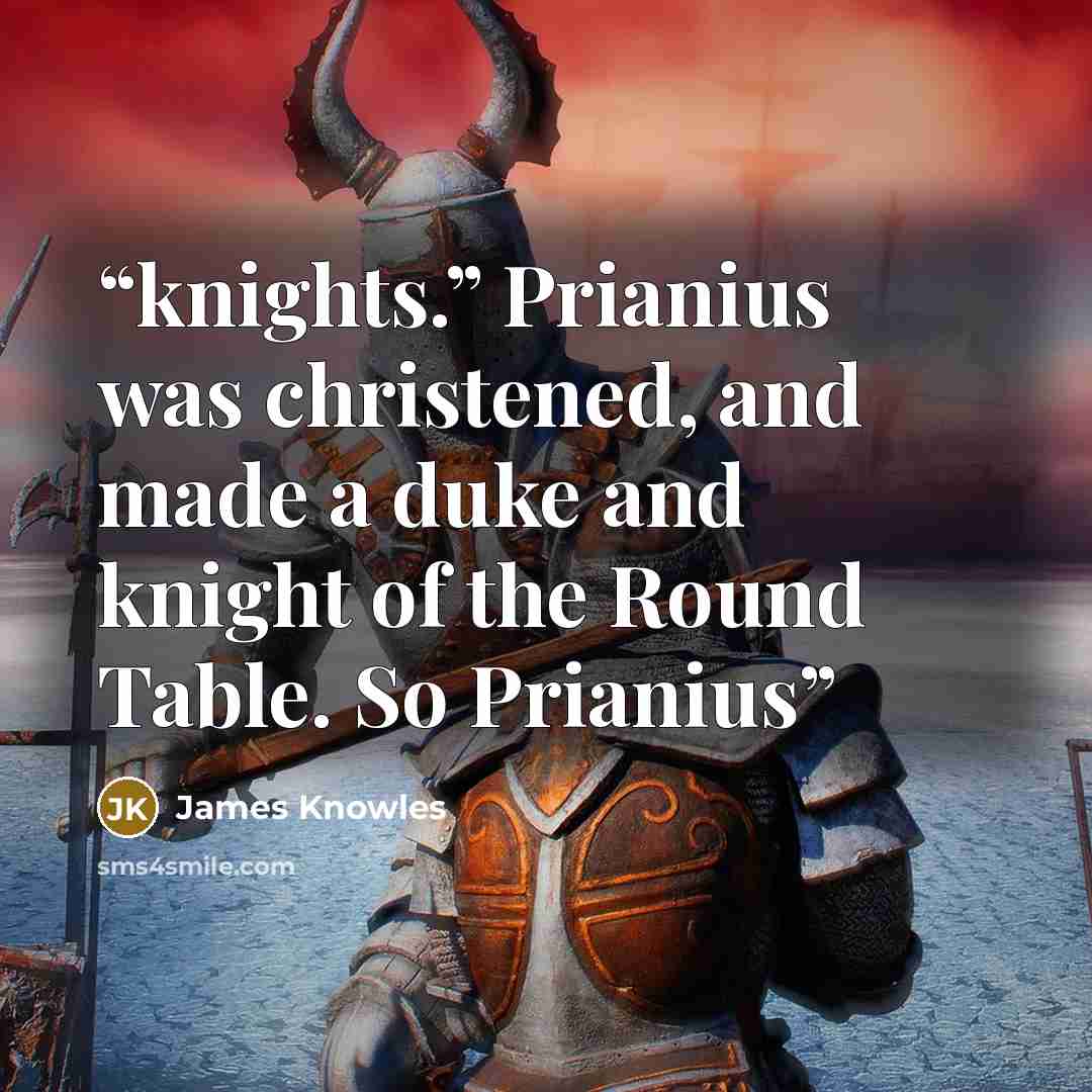 “knights.” Prianius was christened, and made a duke and knight of the Round Table. So Prianius” quote by James Knowles