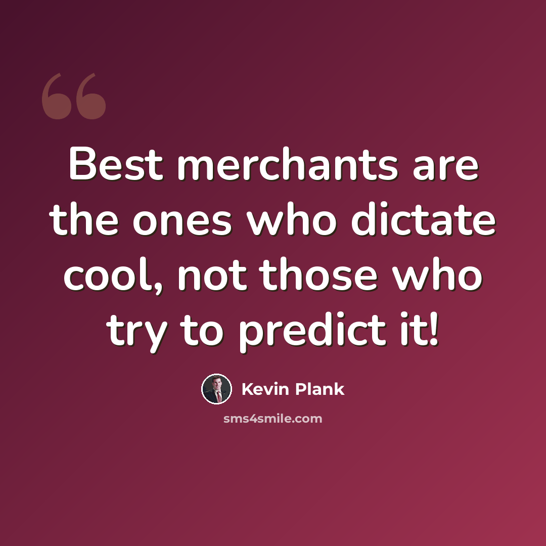 “Best merchants are the ones who dictate cool, not those who try to predict it!” quote by Kevin Plank
