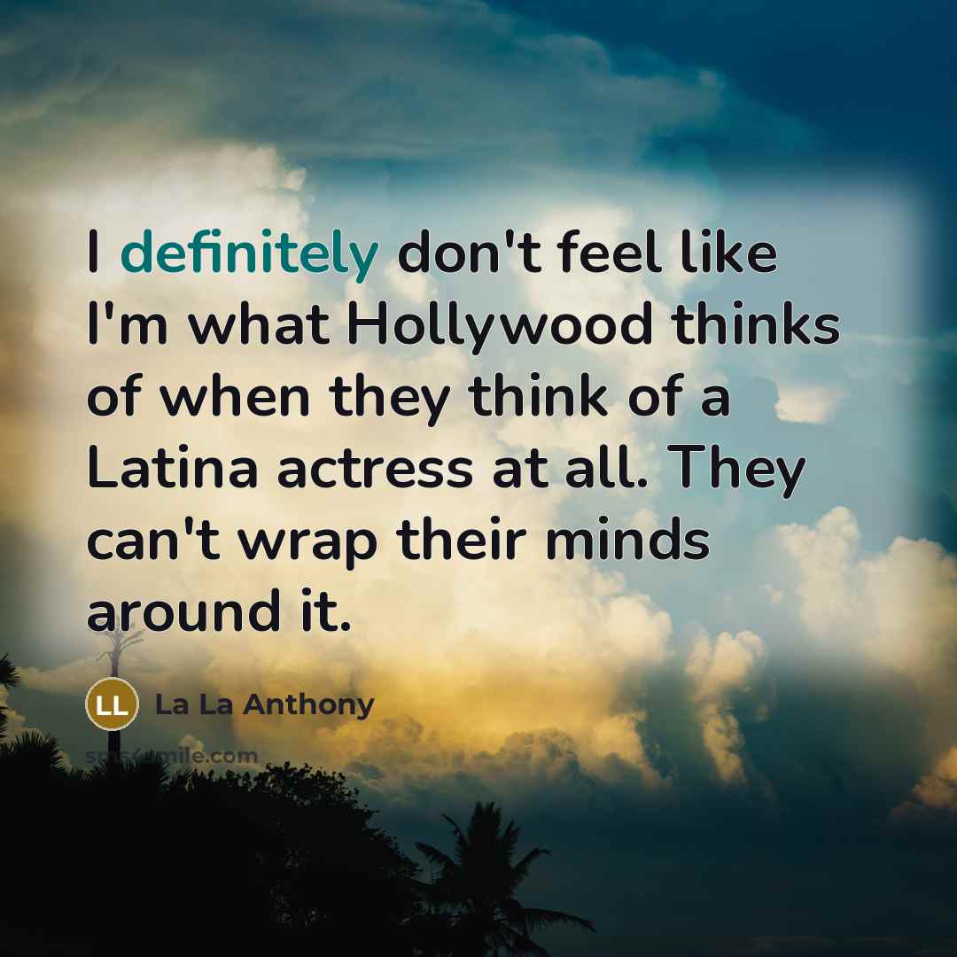 “I definitely don't feel like I'm what Hollywood thinks of when they think of a Latina actress at all. They can't wrap their minds around it.” quote by La La Anthony
