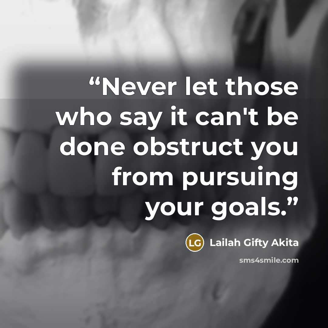 “Never let those who say it can't be done obstruct you from pursuing your goals.” quote by Lailah Gifty Akita