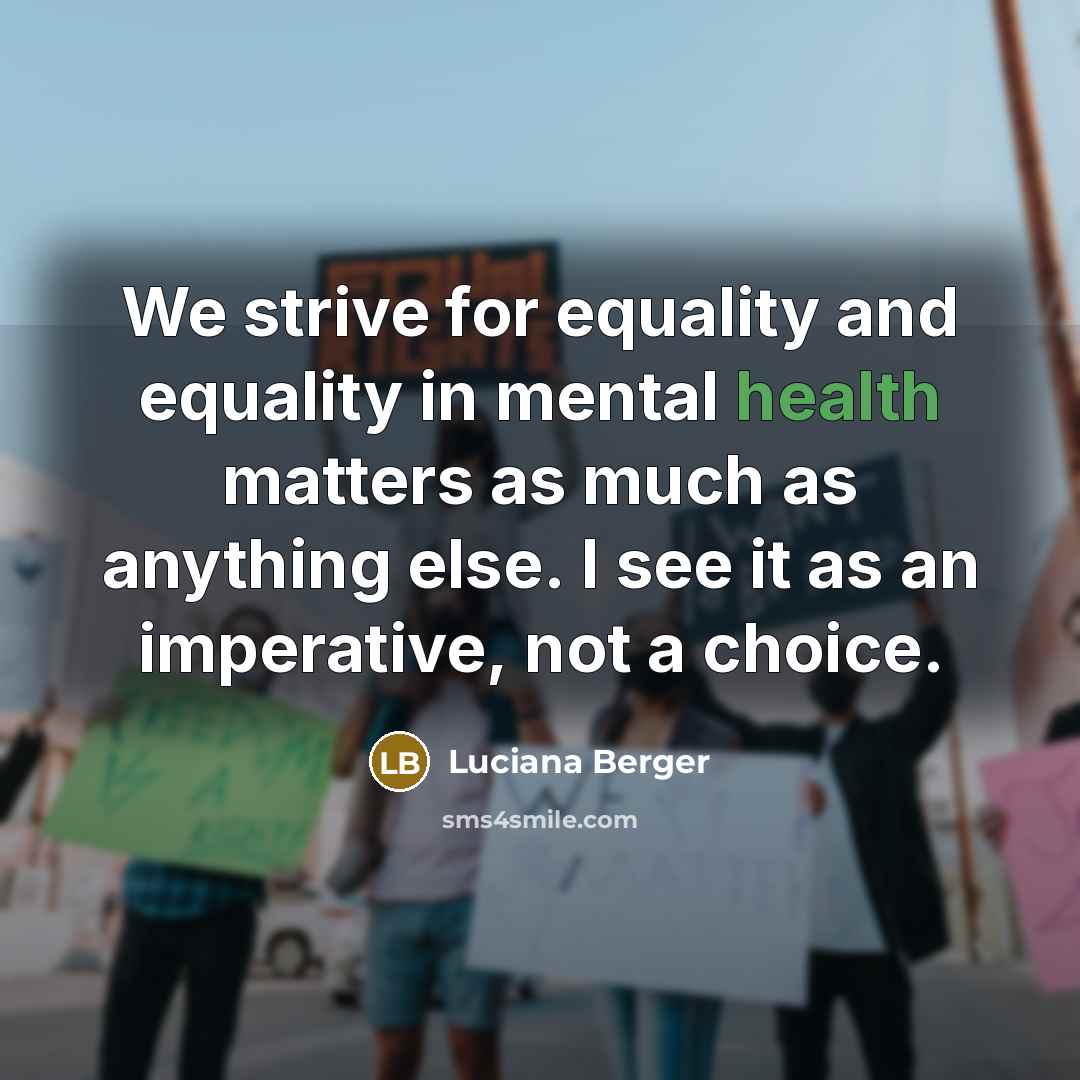 “We strive for equality and equality in mental health matters as much as anything else. I see it as an imperative, not a choice.” quote by Luciana Berger