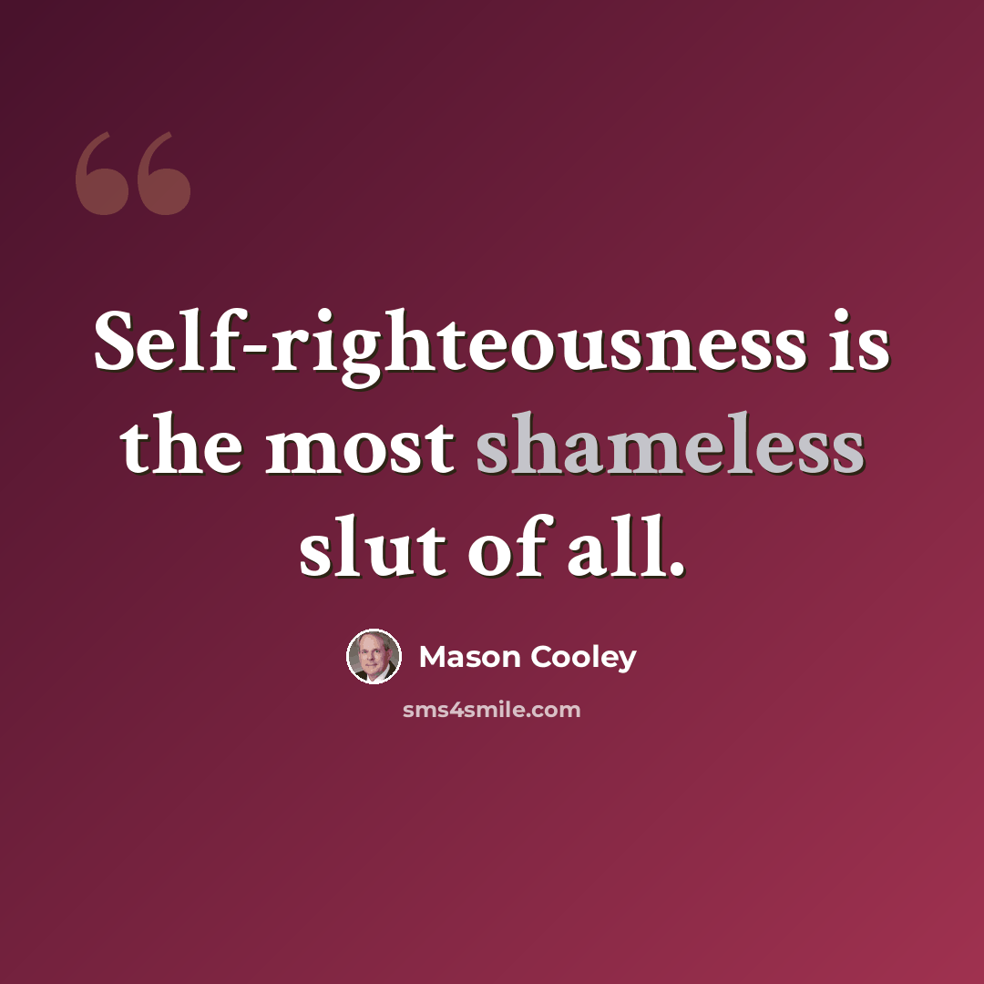 “Self-righteousness is the most shameless slut of all.” quote by Mason Cooley