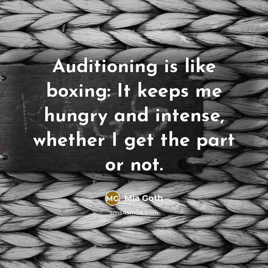 “Auditioning is like boxing: It keeps me hungry and intense, whether I get the part or not.” quote by Mia Goth