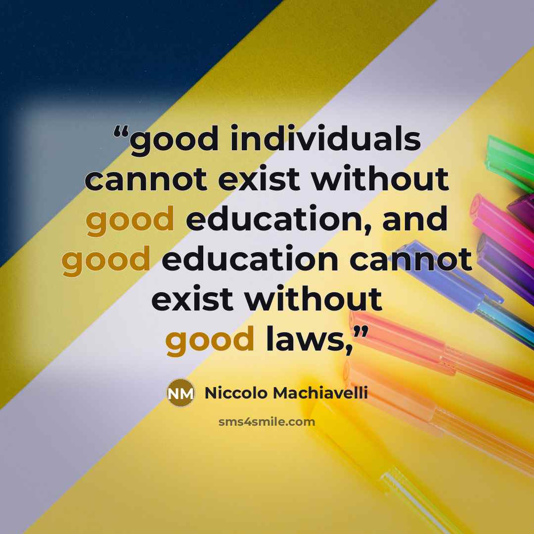 “good individuals cannot exist without good education, and good education cannot exist without good laws,” quote by Niccolò Machiavelli