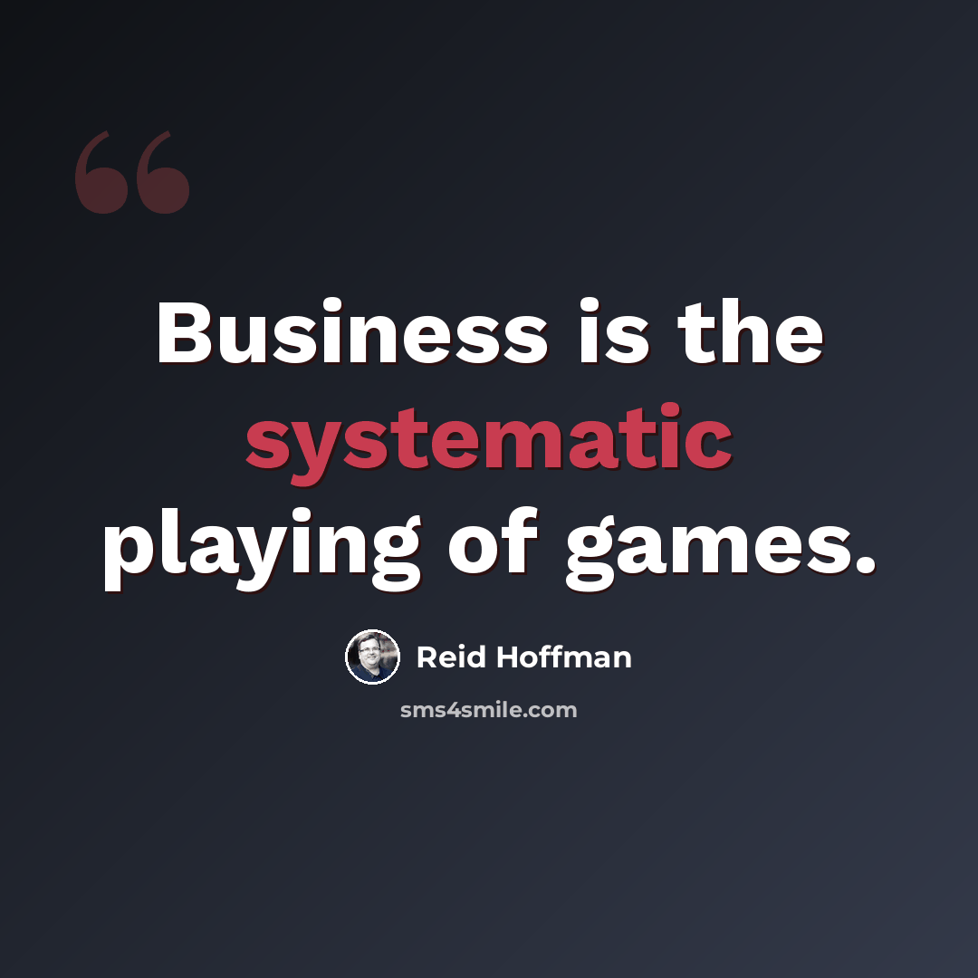 “Business is the systematic playing of games.” quote by Reid Hoffman