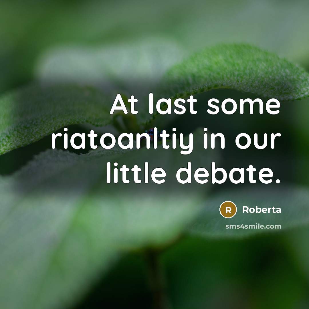 “At last some riatoanltiy in our little debate.” quote by Roberta