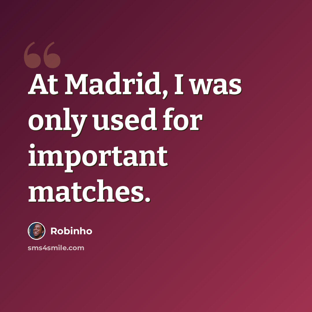 “At Madrid, I was only used for important matches.” quote by Robinho