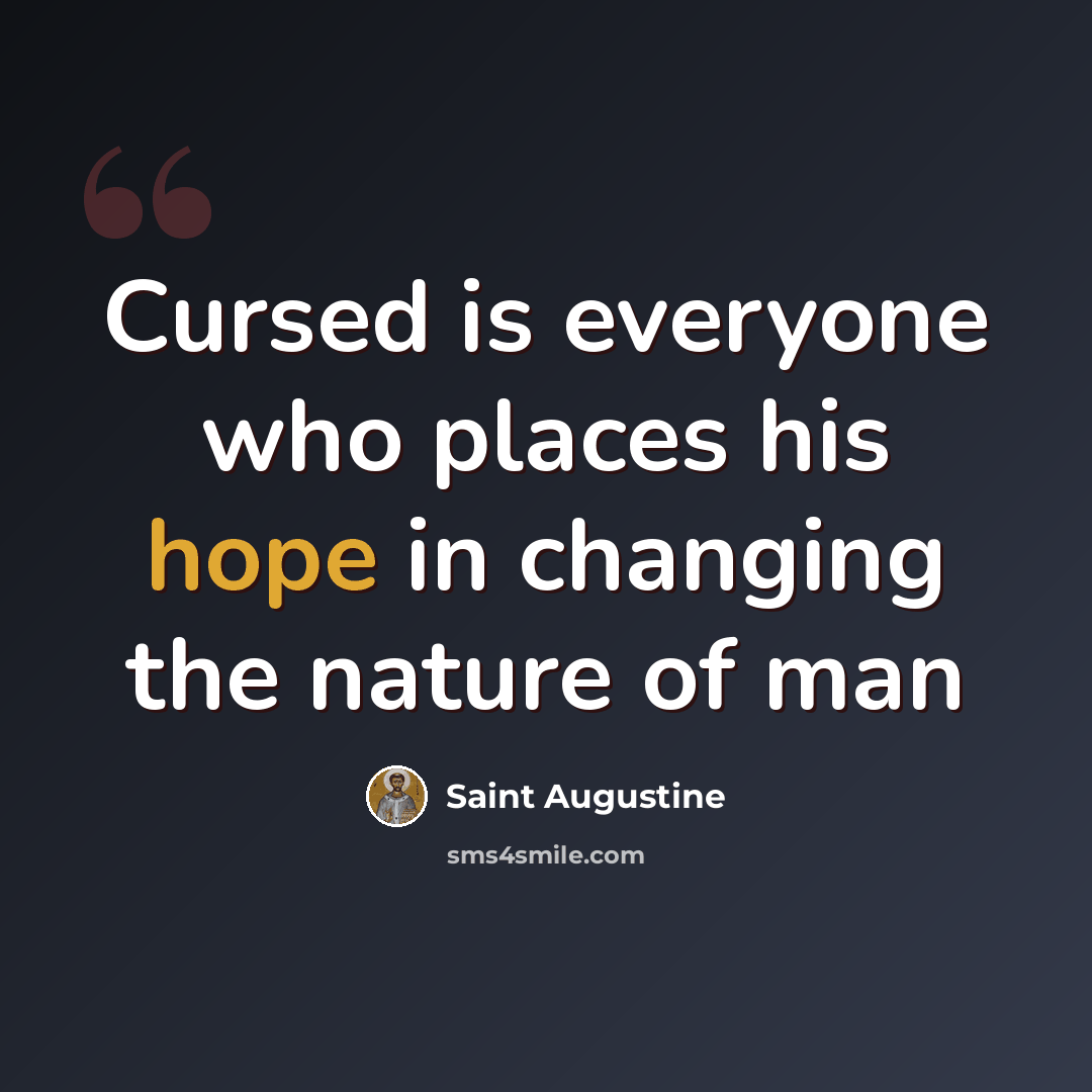 “Cursed is everyone who places his hope in changing the nature of man” quote by Saint Augustine