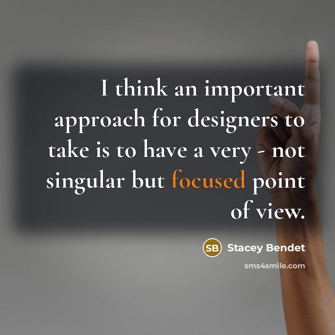 “I think an important approach for designers to take is to have a very - not singular but focused point of view.” quote by Stacey Bendet